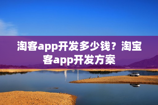 淘客app开发多少钱？淘宝客app开发方案