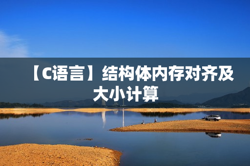 【C语言】结构体内存对齐及大小计算