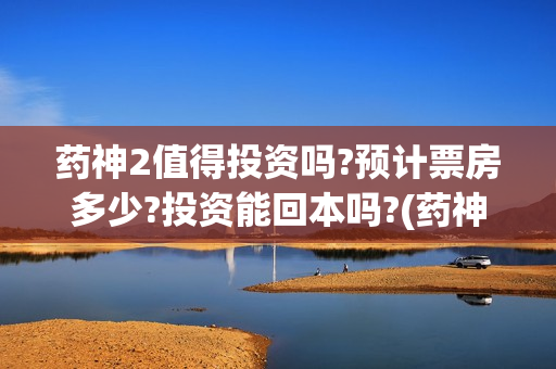 药神2值得投资吗?预计票房多少?投资能回本吗?(药神二之多活几年投资合作协议)