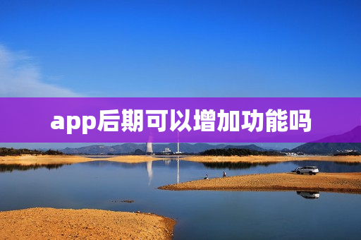 app后期可以增加功能吗