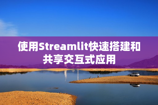 使用Streamlit快速搭建和共享交互式应用