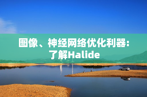图像、神经网络优化利器:了解Halide