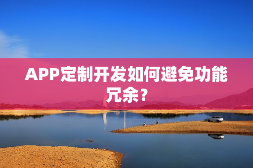 APP定制开发如何避免功能冗余？