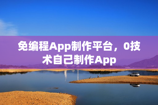 免编程App制作平台，0技术自己制作App