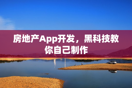 房地产App开发，黑科技教你自己制作