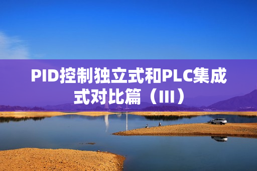 PID控制独立式和PLC集成式对比篇（III）