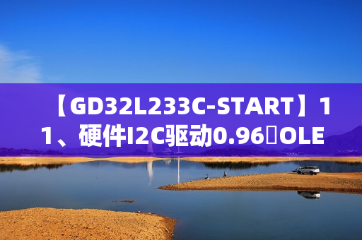 【GD32L233C-START】11、硬件I2C驱动0.96吋OLED