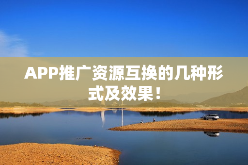 APP推广资源互换的几种形式及效果！