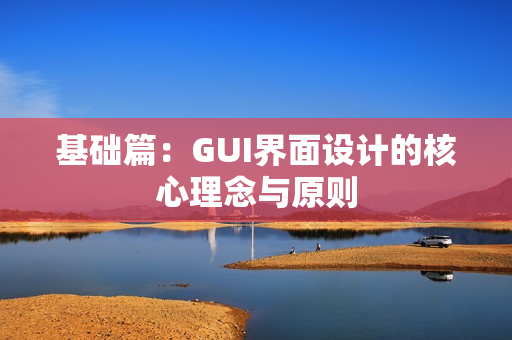 基础篇：GUI界面设计的核心理念与原则