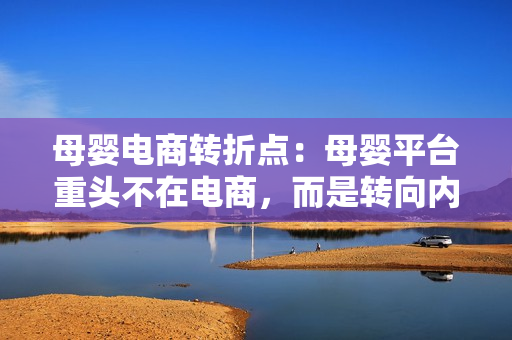 母婴电商转折点：母婴平台重头不在电商，而是转向内容和社群？