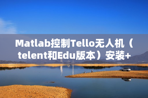 Matlab控制Tello无人机（telent和Edu版本）安装+文档