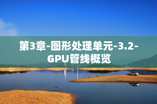 第3章-图形处理单元-3.2-GPU管线概览