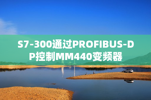 S7-300通过PROFIBUS-DP控制MM440变频器