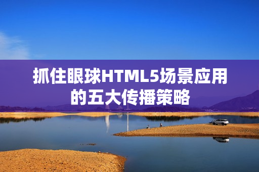 抓住眼球HTML5场景应用的五大传播策略