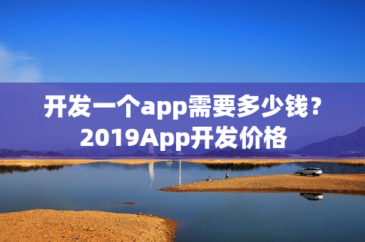 开发一个app需要多少钱？2019App开发价格