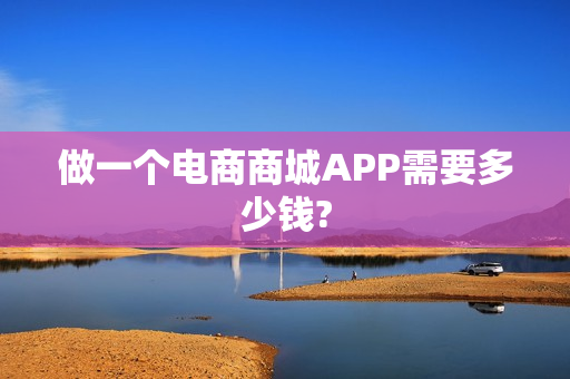 做一个电商商城APP需要多少钱?
