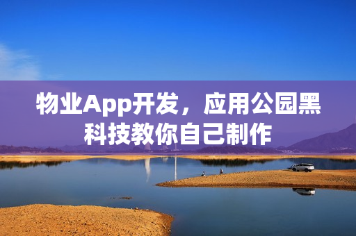 物业App开发，应用公园黑科技教你自己制作