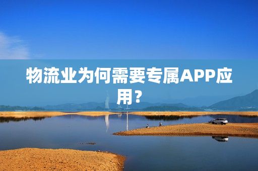 物流业为何需要专属APP应用？