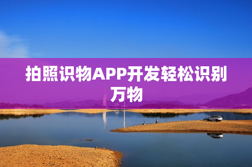 拍照识物APP开发轻松识别万物
