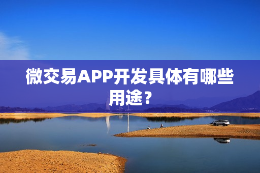 微交易APP开发具体有哪些用途？