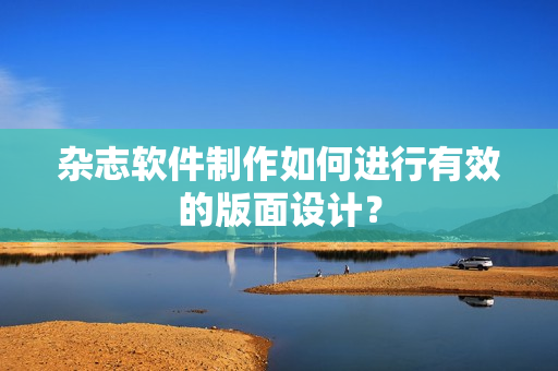 杂志软件制作如何进行有效的版面设计？