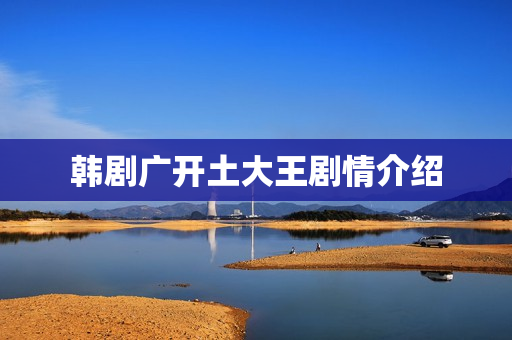 韩剧广开土大王剧情介绍