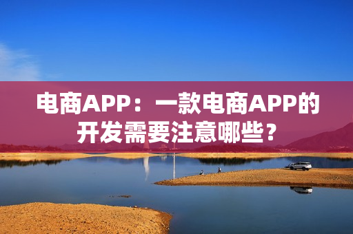 电商APP：一款电商APP的开发需要注意哪些？