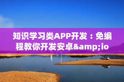 知识学习类APP开发 : 免编程教你开发安卓&ios新闻APP