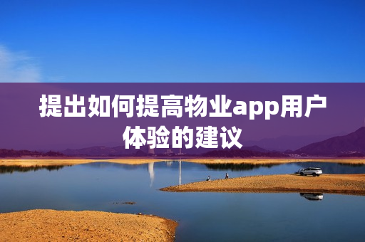 提出如何提高物业app用户体验的建议