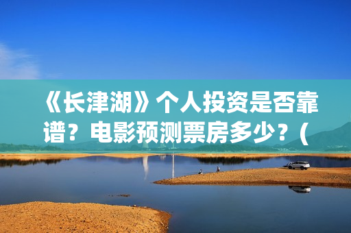 《长津湖》个人投资是否靠谱？电影预测票房多少？(长津湖简评)