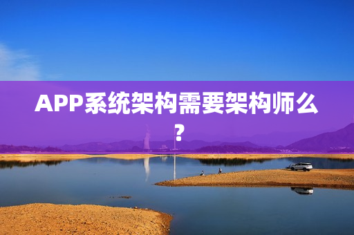 APP系统架构需要架构师么？