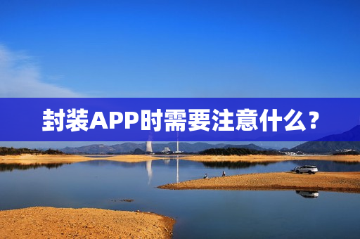 封装APP时需要注意什么？
