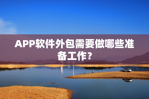 APP软件外包需要做哪些准备工作？