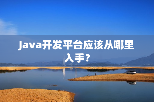 Java开发平台应该从哪里入手？