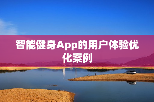 智能健身App的用户体验优化案例