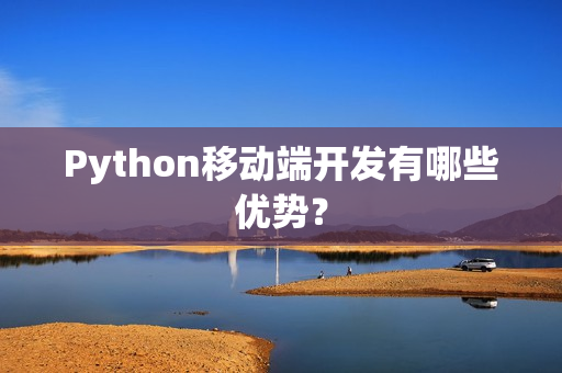 Python移动端开发有哪些优势？