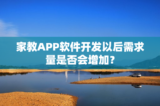 家教APP软件开发以后需求量是否会增加？