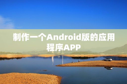 制作一个Android版的应用程序APP