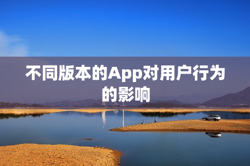 不同版本的App对用户行为的影响