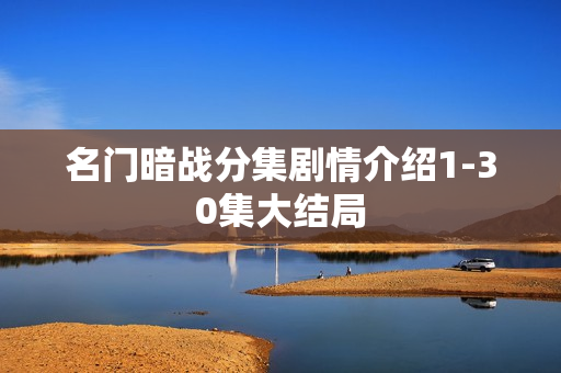 名门暗战分集剧情介绍1-30集大结局