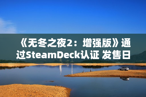 《无冬之夜2：增强版》通过SteamDeck认证 发售日待定
