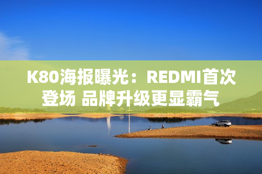 K80海报曝光：REDMI首次登场 品牌升级更显霸气