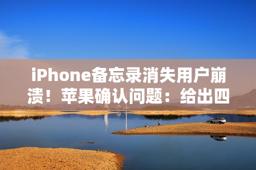 iPhone备忘录消失用户崩溃！苹果确认问题：给出四步救急方案
