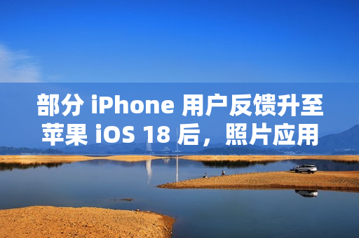 部分 iPhone 用户反馈升至苹果 iOS 18 后，照片应用无法保存编辑后图片