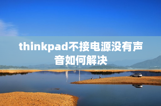 thinkpad不接电源没有声音如何解决 thinkpad不接电源没有声音如何解决