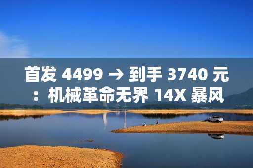 首发 4499 → 到手 3740 元：机械革命无界 14X 暴风雪笔记本补贴购（R7-8845HS + 32G + 1T）