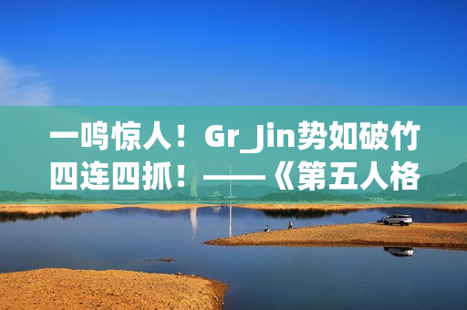 一鸣惊人!Gr_Jin势如破竹四连四抓!——《第五人格》2024秋季赛第六周赛报发布 一鸣惊人!Gr_Jin势如破竹四连四抓!——《第五人格》2024秋季赛第六周赛报发布