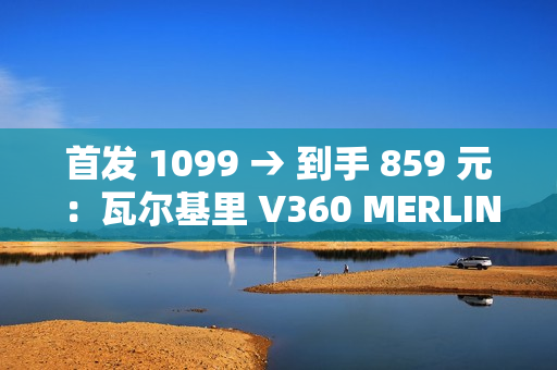 首发 1099 → 到手 859 元：瓦尔基里 V360 MERLIN 一体式水冷散热器 6 期免息