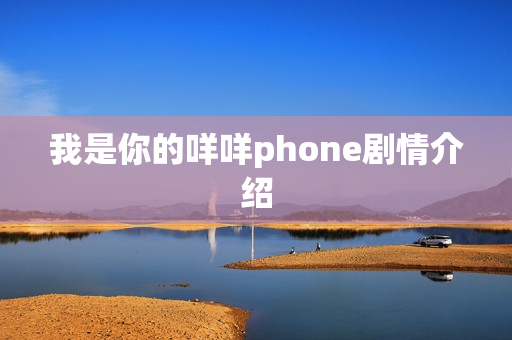 我是你的咩咩phone剧情介绍