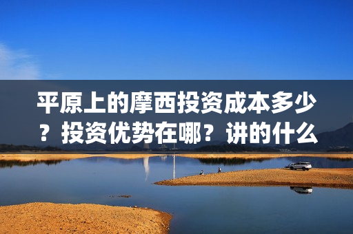 平原上的摩西投资成本多少？投资优势在哪？讲的什么？(平原上的摩西出品方有哪些公司)